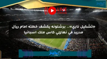 «تشكيل ناري».. برشلونة يكشف خطته أمام ريال مدريد في نهائي كأس ملك إسبانيا